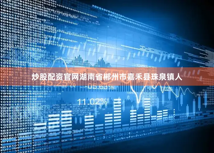 炒股配资官网湖南省郴州市嘉禾县珠泉镇人