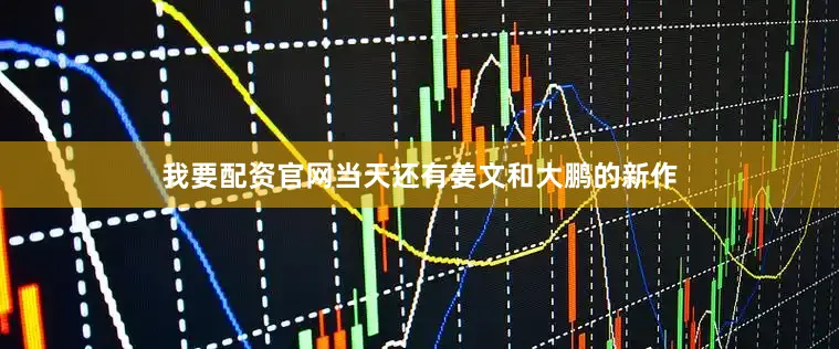 我要配资官网当天还有姜文和大鹏的新作