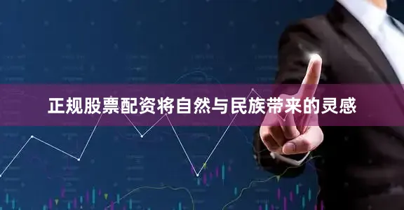 正规股票配资将自然与民族带来的灵感