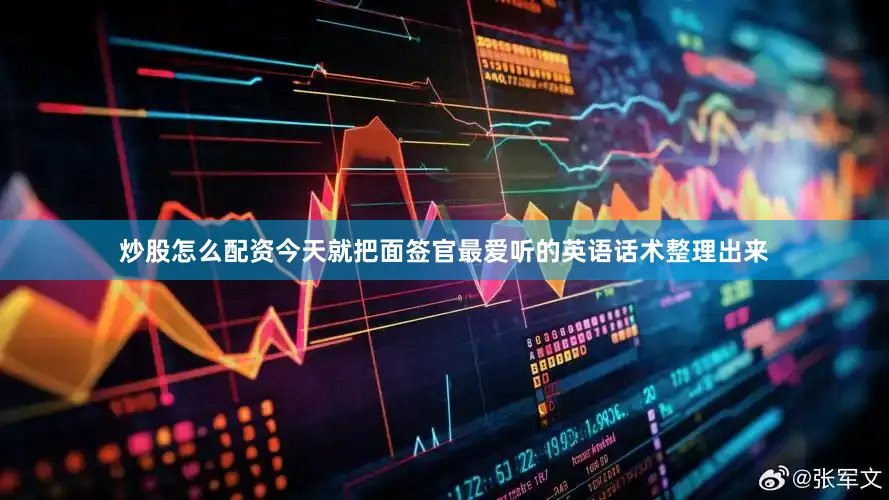 炒股怎么配资今天就把面签官最爱听的英语话术整理出来