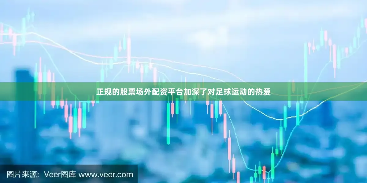 正规的股票场外配资平台加深了对足球运动的热爱