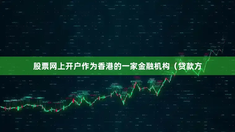 股票网上开户作为香港的一家金融机构（贷款方