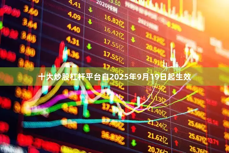 十大炒股杠杆平台自2025年9月19日起生效