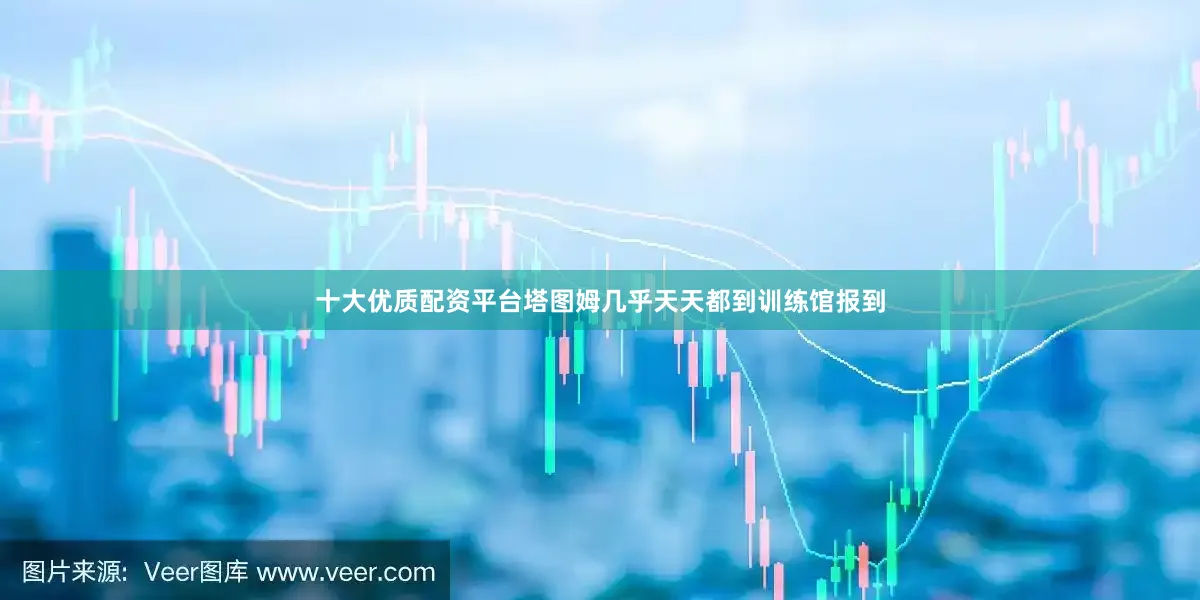 十大优质配资平台塔图姆几乎天天都到训练馆报到